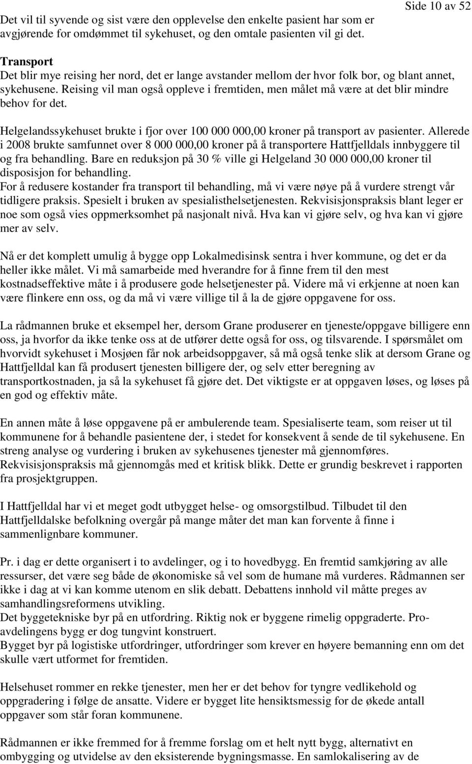 Reising vil man også oppleve i fremtiden, men målet må være at det blir mindre behov for det. Helgelandssykehuset brukte i fjor over 100 000 000,00 kroner på transport av pasienter.