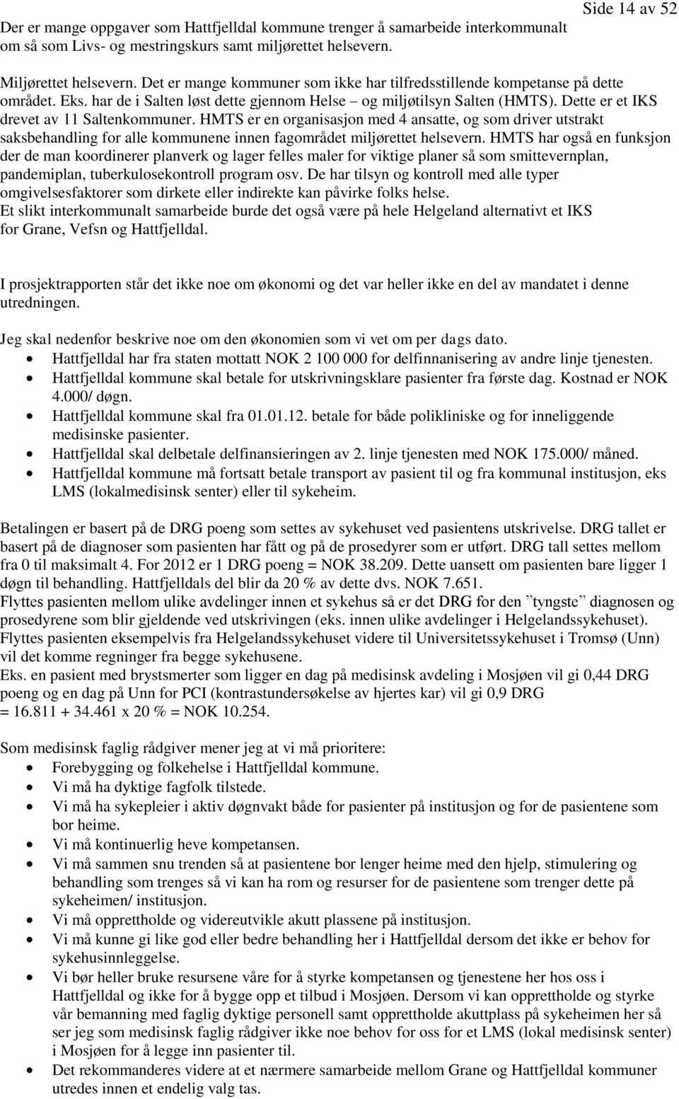 Dette er et IKS drevet av 11 Saltenkommuner. HMTS er en organisasjon med 4 ansatte, og som driver utstrakt saksbehandling for alle kommunene innen fagområdet miljørettet helsevern.