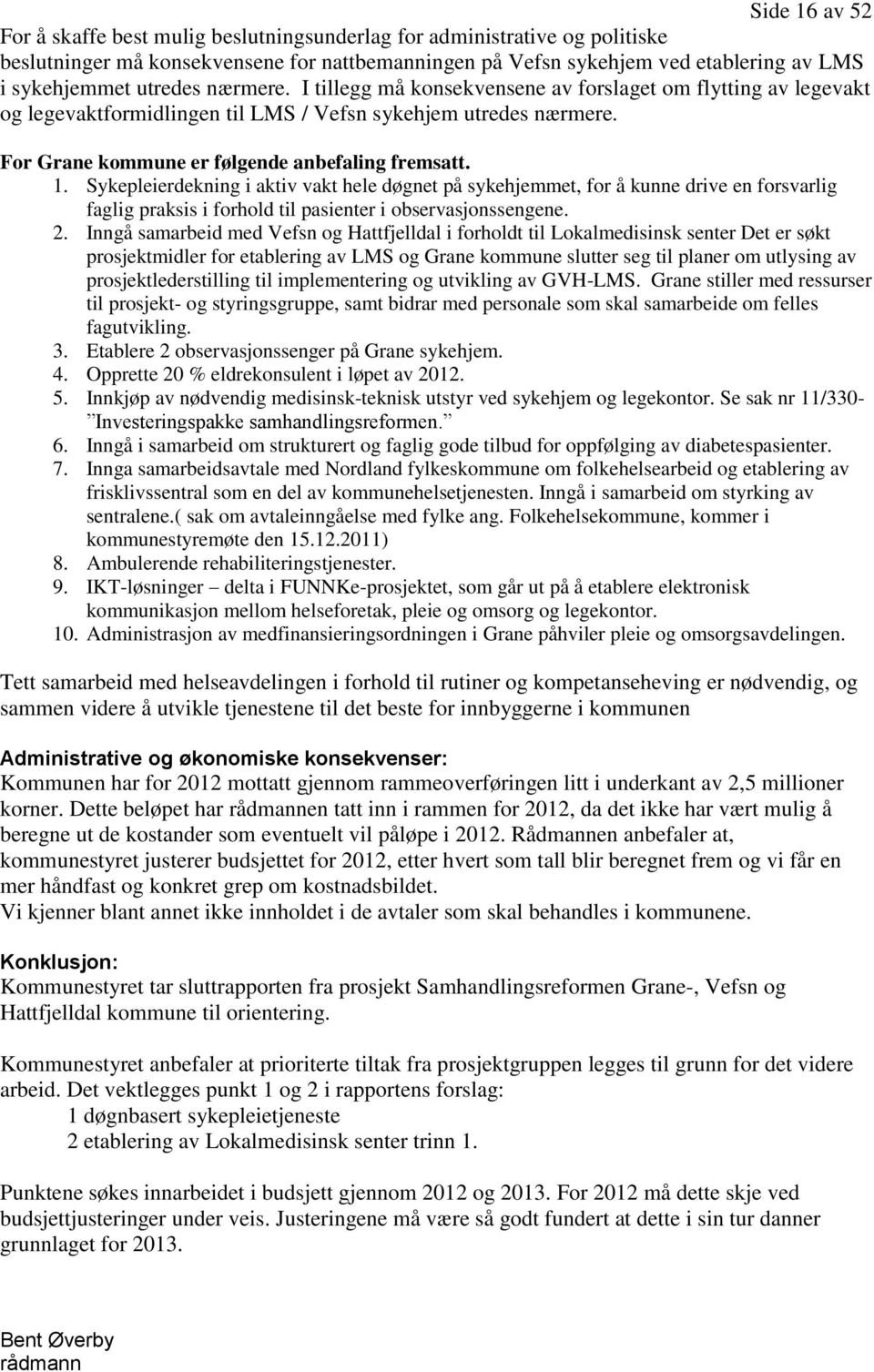 Sykepleierdekning i aktiv vakt hele døgnet på sykehjemmet, for å kunne drive en forsvarlig faglig praksis i forhold til pasienter i observasjonssengene. 2.