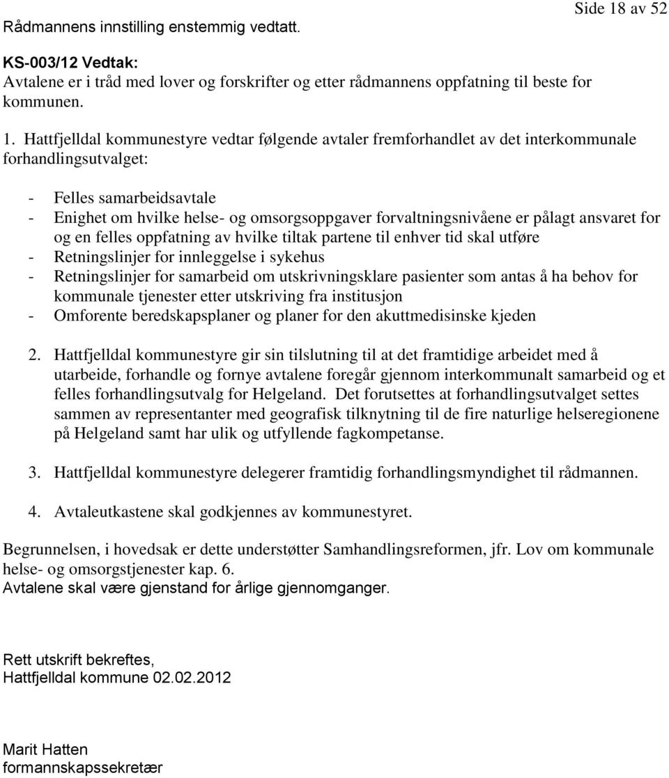 Hattfjelldal kommunestyre vedtar følgende avtaler fremforhandlet av det interkommunale forhandlingsutvalget: - Felles samarbeidsavtale - Enighet om hvilke helse- og omsorgsoppgaver