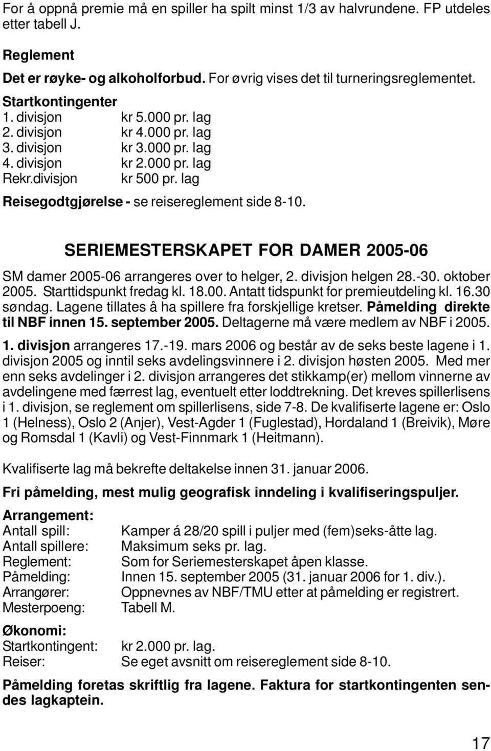 lag Reisegodtgjørelse - se reisereglement side 8-10. SERIEMESTERSKAPET FOR DAMER 2005-06 SM damer 2005-06 arrangeres over to helger, 2. divisjon helgen 28.-30. oktober 2005. Starttidspunkt fredag kl.