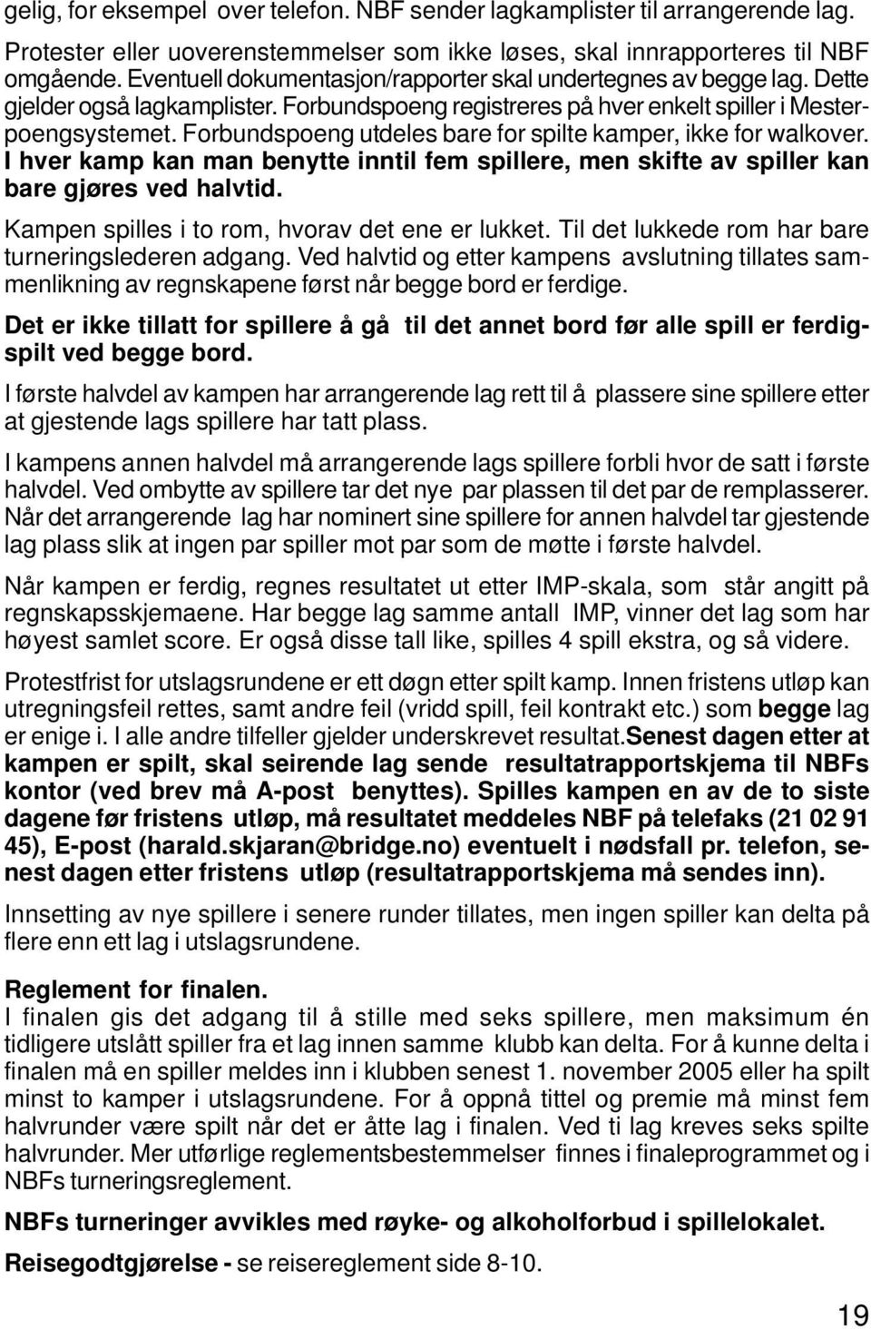 Forbundspoeng utdeles bare for spilte kamper, ikke for walkover. I hver kamp kan man benytte inntil fem spillere, men skifte av spiller kan bare gjøres ved halvtid.