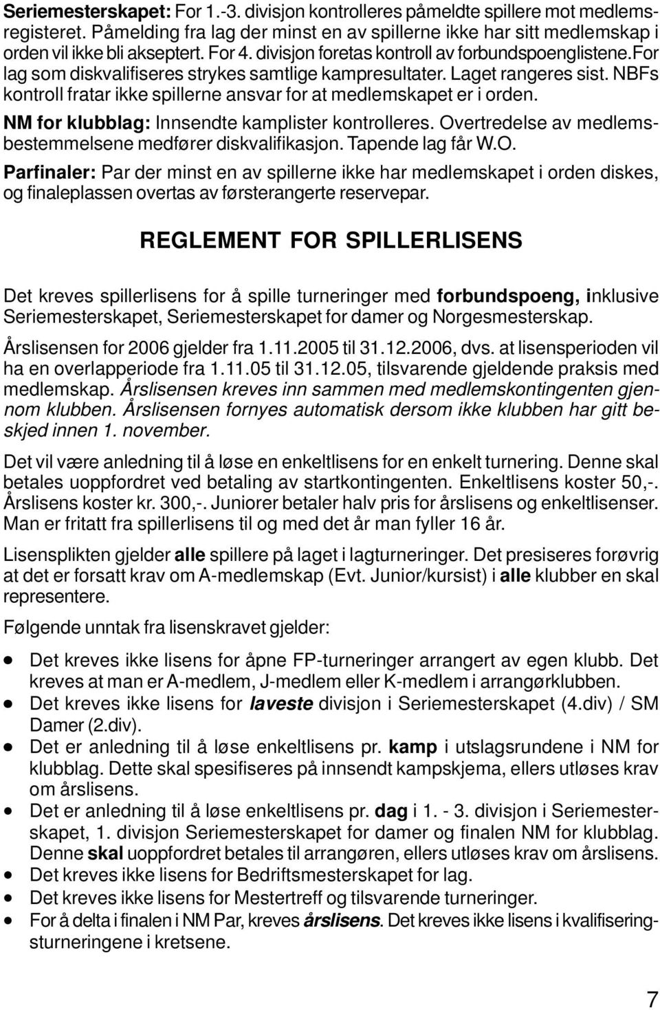 NBFs kontroll fratar ikke spillerne ansvar for at medlemskapet er i orden. NM for klubblag: Innsendte kamplister kontrolleres. Overtredelse av medlemsbestemmelsene medfører diskvalifikasjon.