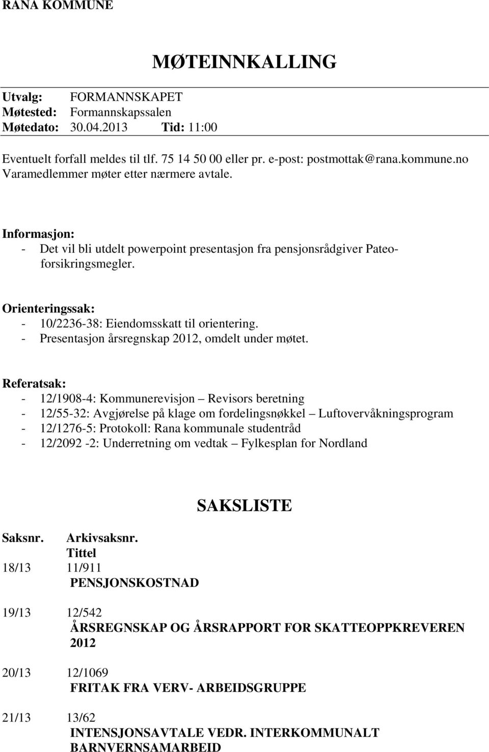 Orienteringssak: - 10/2236-38: Eiendomsskatt til orientering. - Presentasjon årsregnskap 2012, omdelt under møtet.