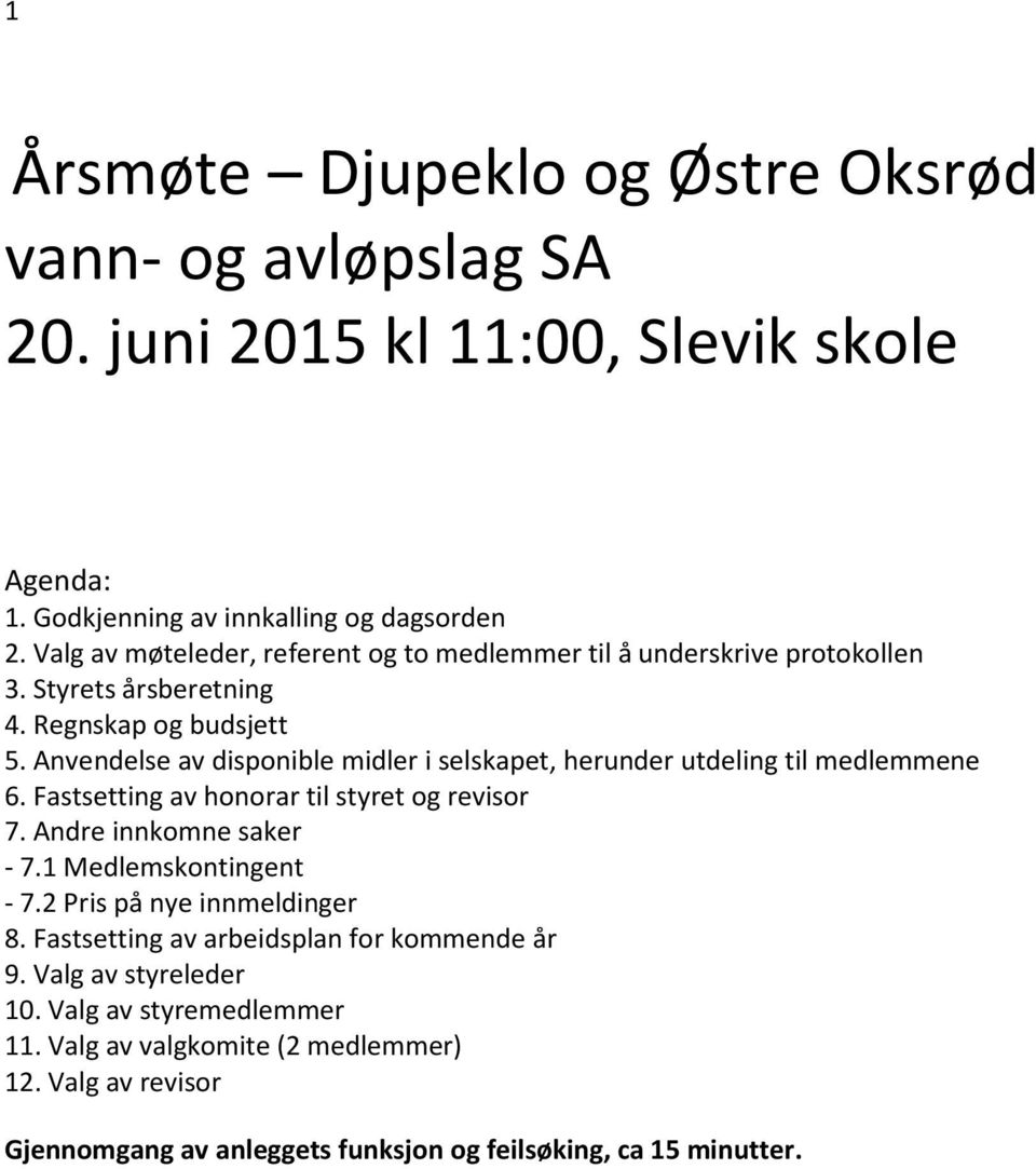 Anvendelse av disponible midler i selskapet, herunder utdeling til medlemmene 6. Fastsetting av honorar til styret og revisor 7. Andre innkomne saker - 7.