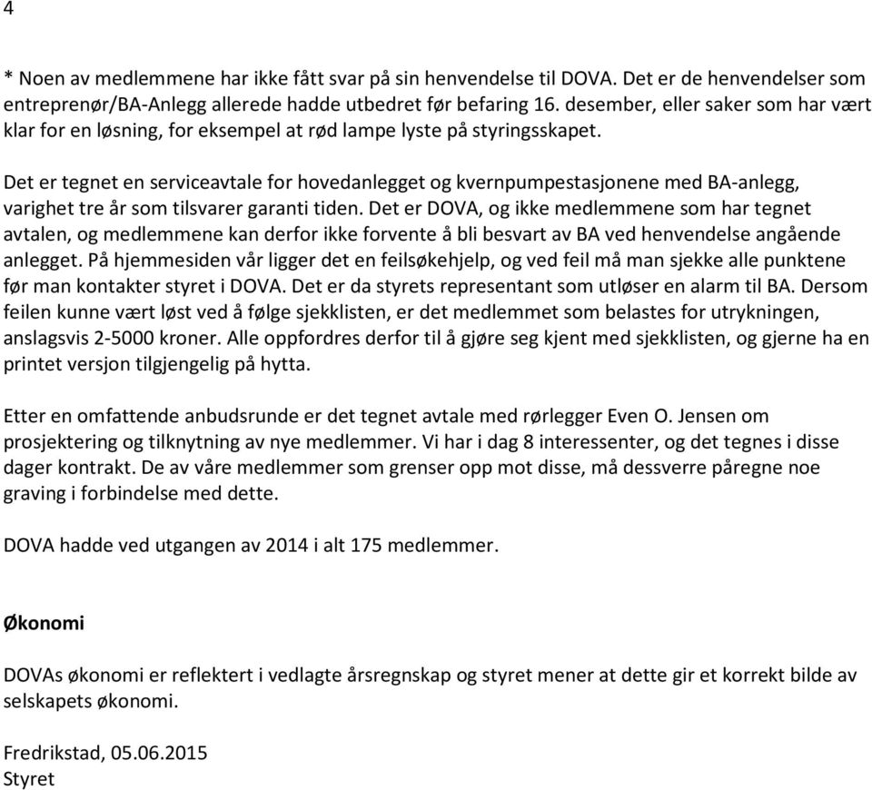 Det er tegnet en serviceavtale for hovedanlegget og kvernpumpestasjonene med BA-anlegg, varighet tre år som tilsvarer garanti tiden.