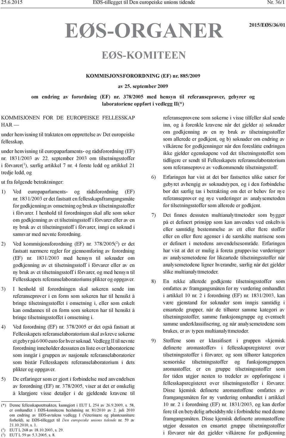 378/2005 med hensyn til referanseprøver, gebyrer og laboratoriene oppført i vedlegg II(*) KOMMISJONEN FOR DE EUROPEISKE FELLESSKAP HAR under henvisning til traktaten om opprettelse av Det europeiske