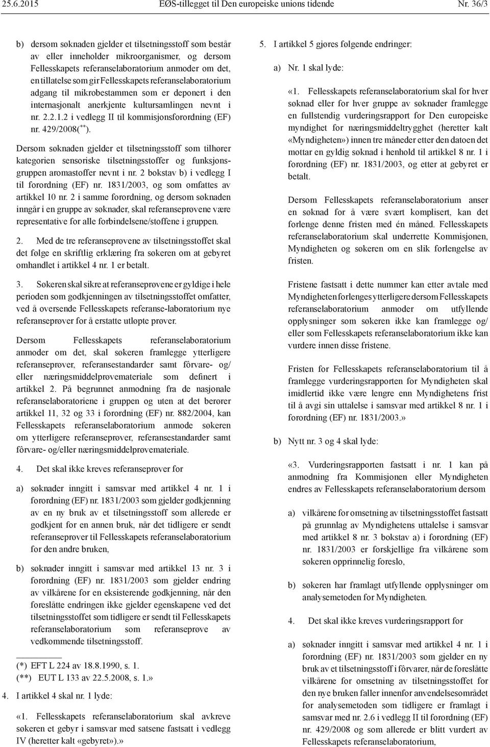 referanselaboratorium adgang til mikrobestammen som er deponert i den internasjonalt anerkjente kultursamlingen nevnt i nr. 2.2.1.2 i vedlegg II til kommisjonsforordning (EF) nr. 429/2008( ** ).