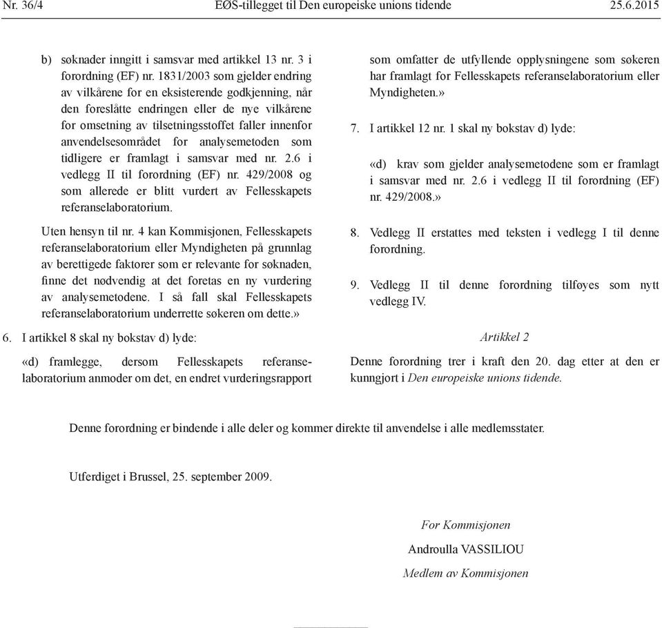 for analysemetoden som tidligere er framlagt i samsvar med nr. 2.6 i vedlegg II til forordning (EF) nr. 429/2008 og som allerede er blitt vurdert av Fellesskapets referanselaboratorium.