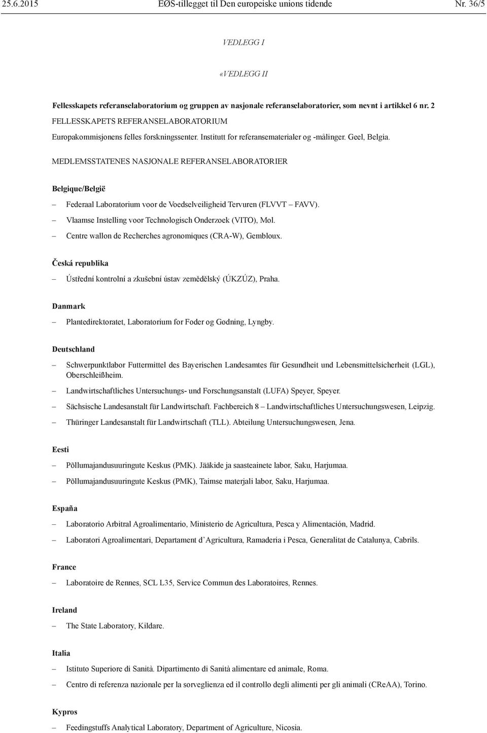 MEDLEMSSTATENES NASJONALE REFERANSELABORATORIER Belgique/België Federaal Laboratorium voor de Voedselveiligheid Tervuren (FLVVT FAVV). Vlaamse Instelling voor Technologisch Onderzoek (VITO), Mol.