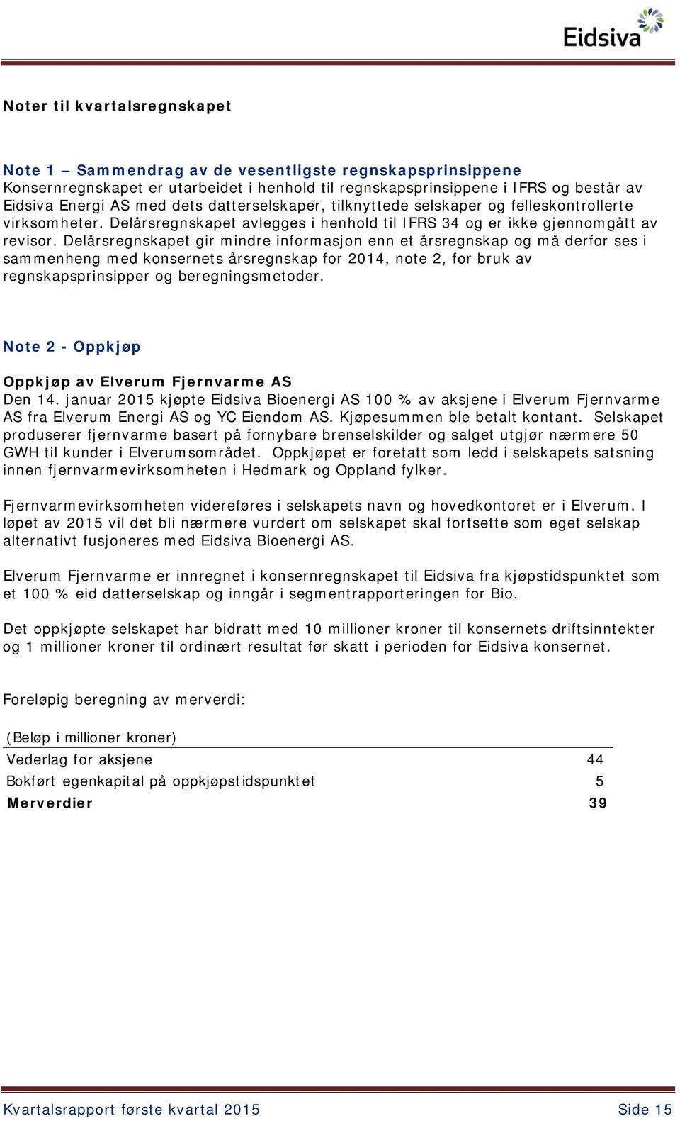 Delårsregnskapet gir mindre informasjon enn et årsregnskap og må derfor ses i sammenheng med konsernets årsregnskap for 2014, note 2, for bruk av regnskapsprinsipper og beregningsmetoder.