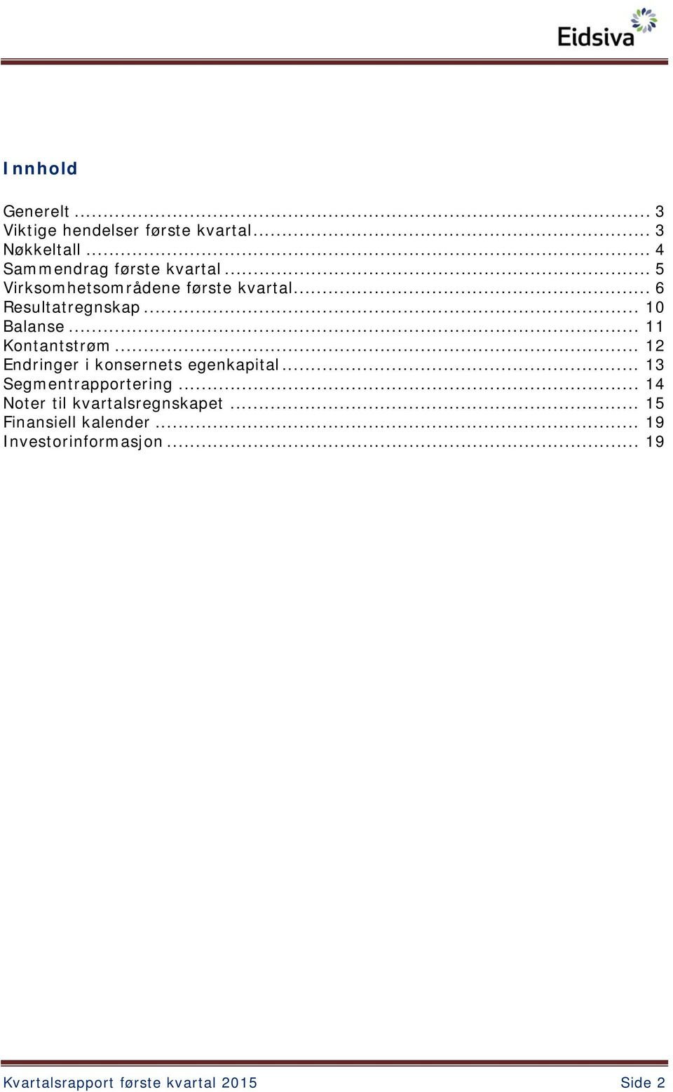 .. 12 Endringer i konsernets egenkapital... 13 Segmentrapportering... 14 Noter til kvartalsregnskapet.