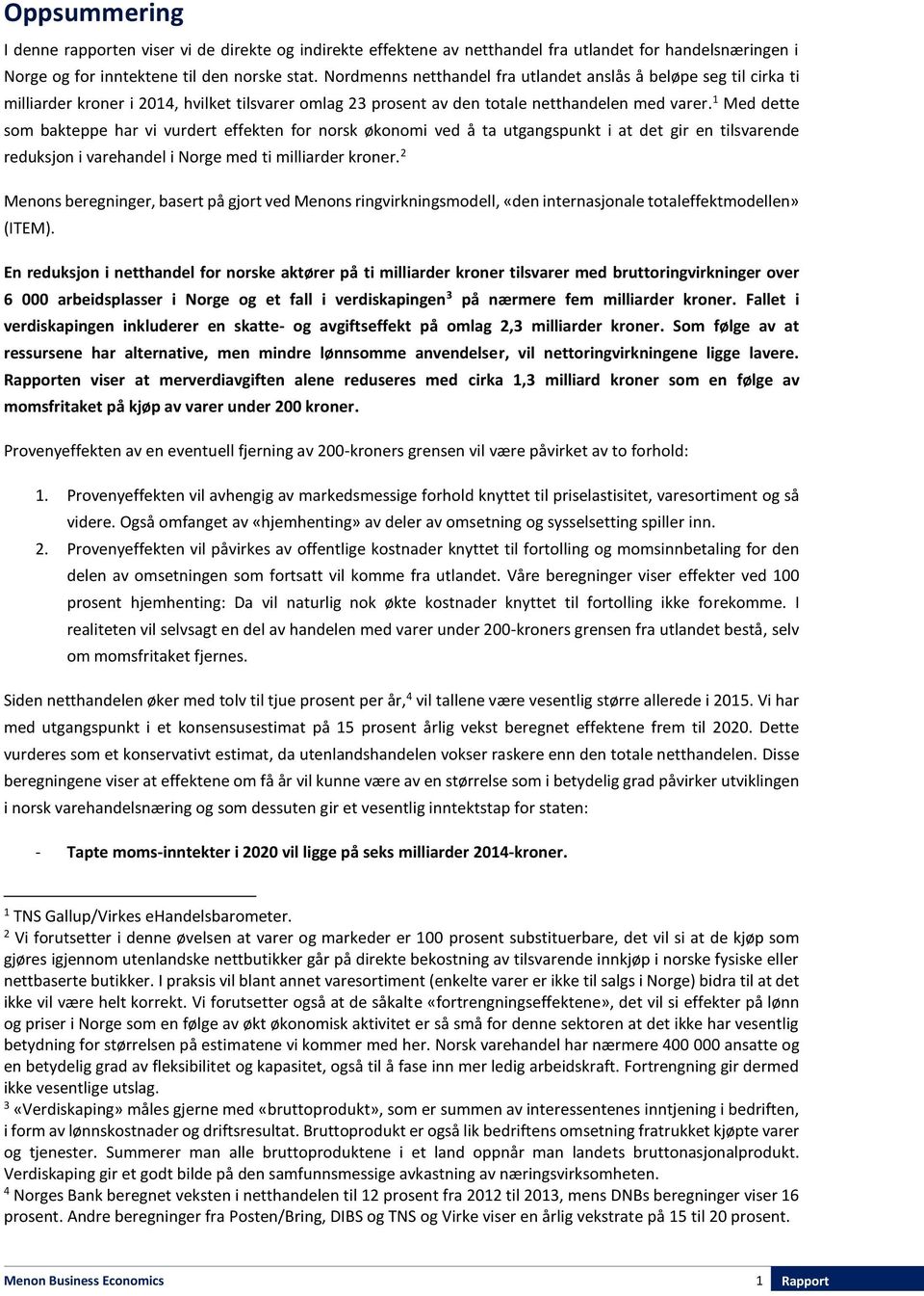 1 Med dette som bakteppe har vi vurdert effekten for norsk økonomi ved å ta utgangspunkt i at det gir en tilsvarende reduksjon i varehandel i Norge med ti milliarder kroner.