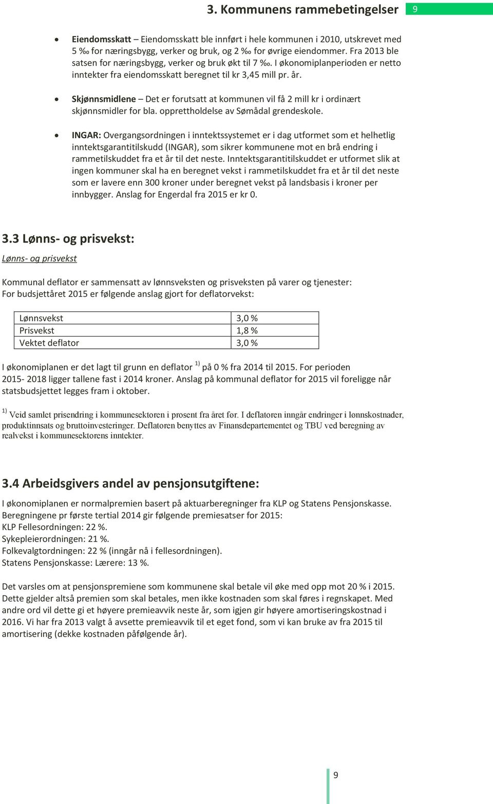 Skjønnsmidlene Det er forutsatt at kommunen vil få 2 mill kr i ordinært skjønnsmidler for bla. opprettholdelse av Sømådal grendeskole.