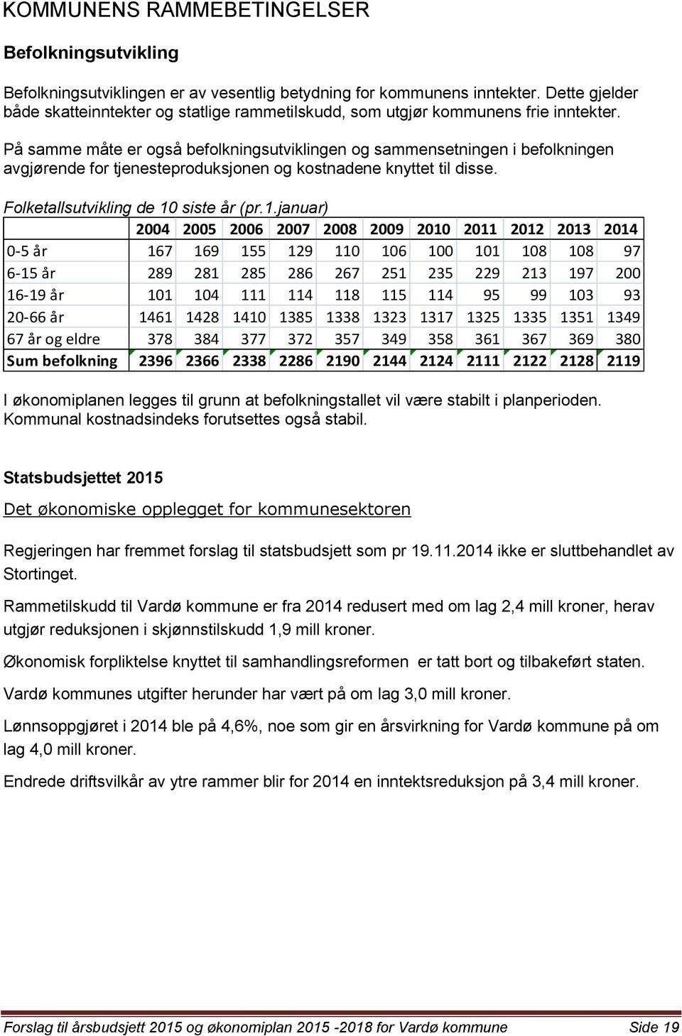 På samme måte er også befolkningsutviklingen og sammensetningen i befolkningen avgjørende for tjenesteproduksjonen og kostnadene knyttet til disse. Folketallsutvikling de 10