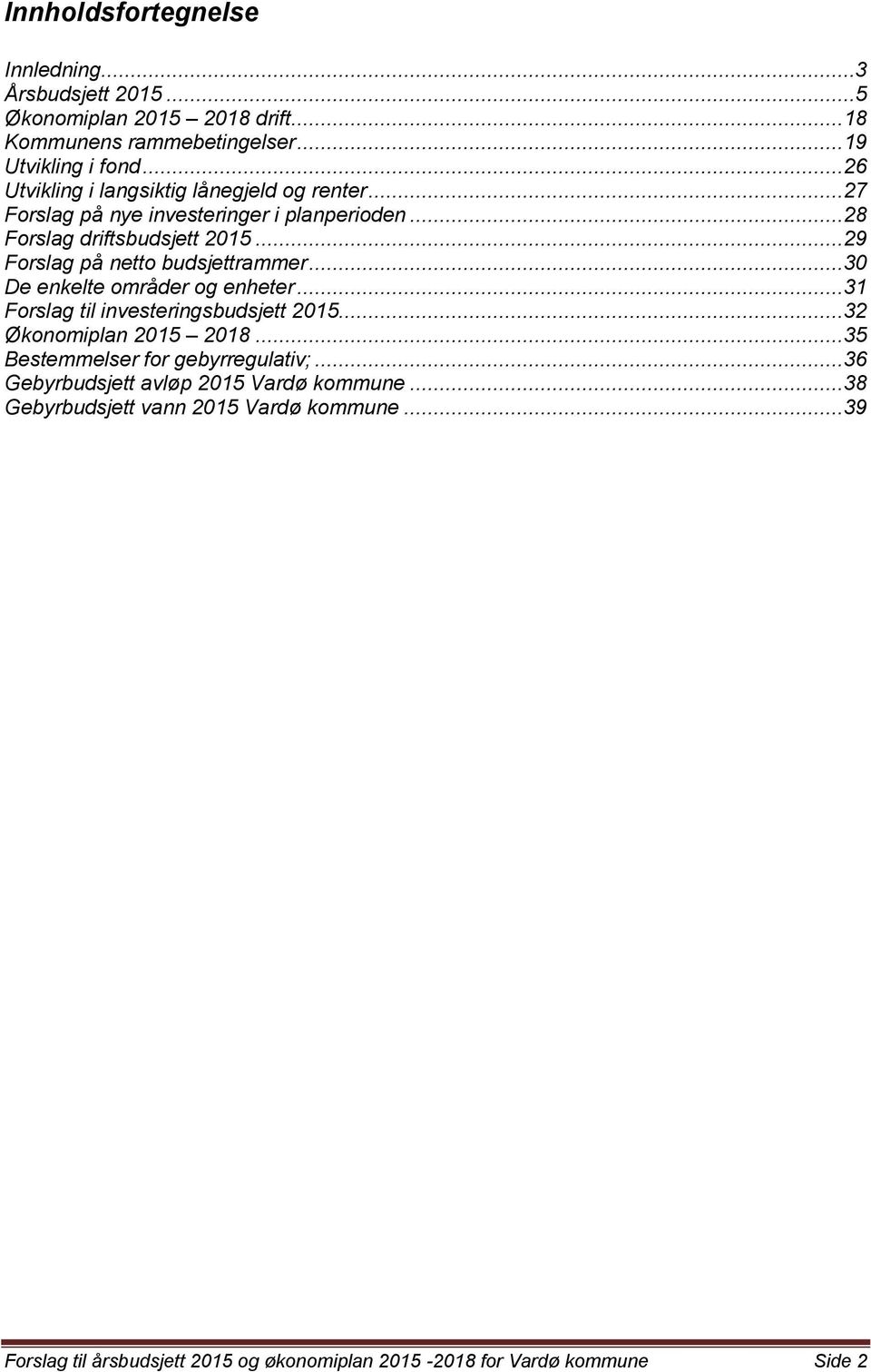 .. 29 Forslag på netto budsjettrammer... 30 De enkelte områder og enheter... 31 Forslag til investeringsbudsjett 2015... 32 Økonomiplan 2015 2018.