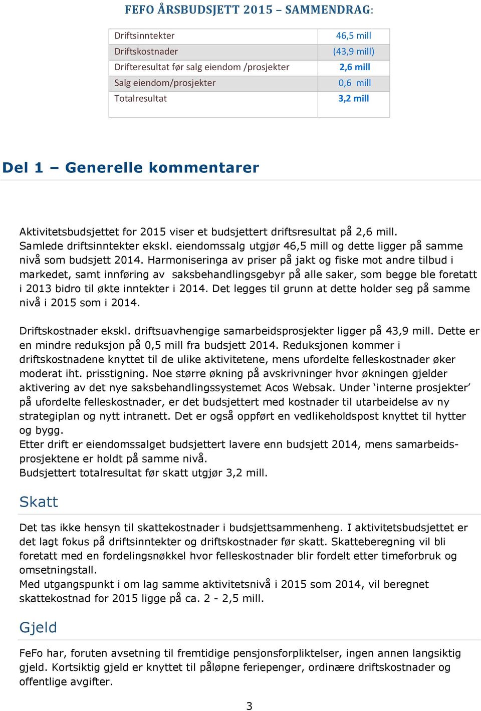 eiendomssalg utgjør 46,5 mill og dette ligger på samme nivå som budsjett 2014.