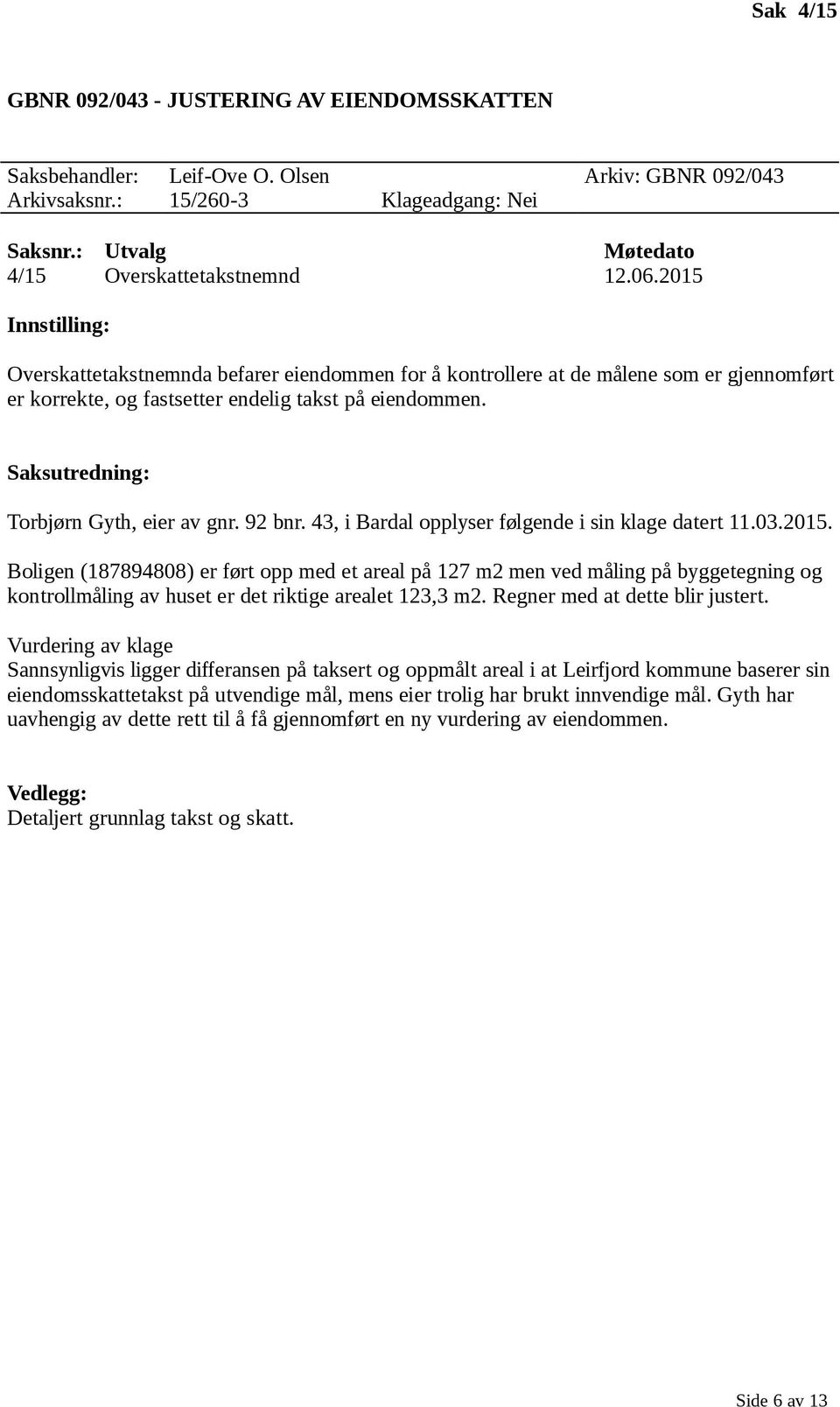 43, i Bardal opplyser følgende i sin klage datert 11.03.2015.