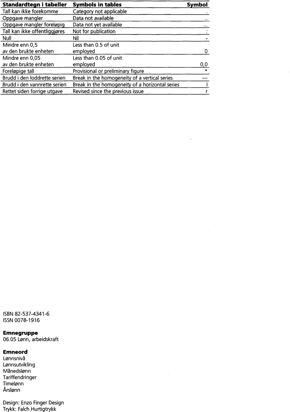 05 of unit av den brukte enheten employed 0,0 Foreløpige tall Provisional or preliminary figure * ^ Brudd i den loddrette serien Break in the homogeneity of a vertical senes Brudd i den vannrette