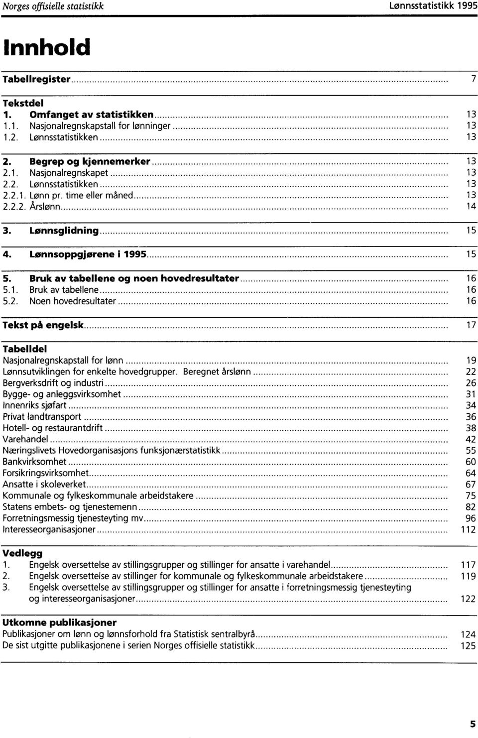 Bruk av tabellene og noen hovedresultater 16 5.1. Bruk av tabellene 16 5.2.