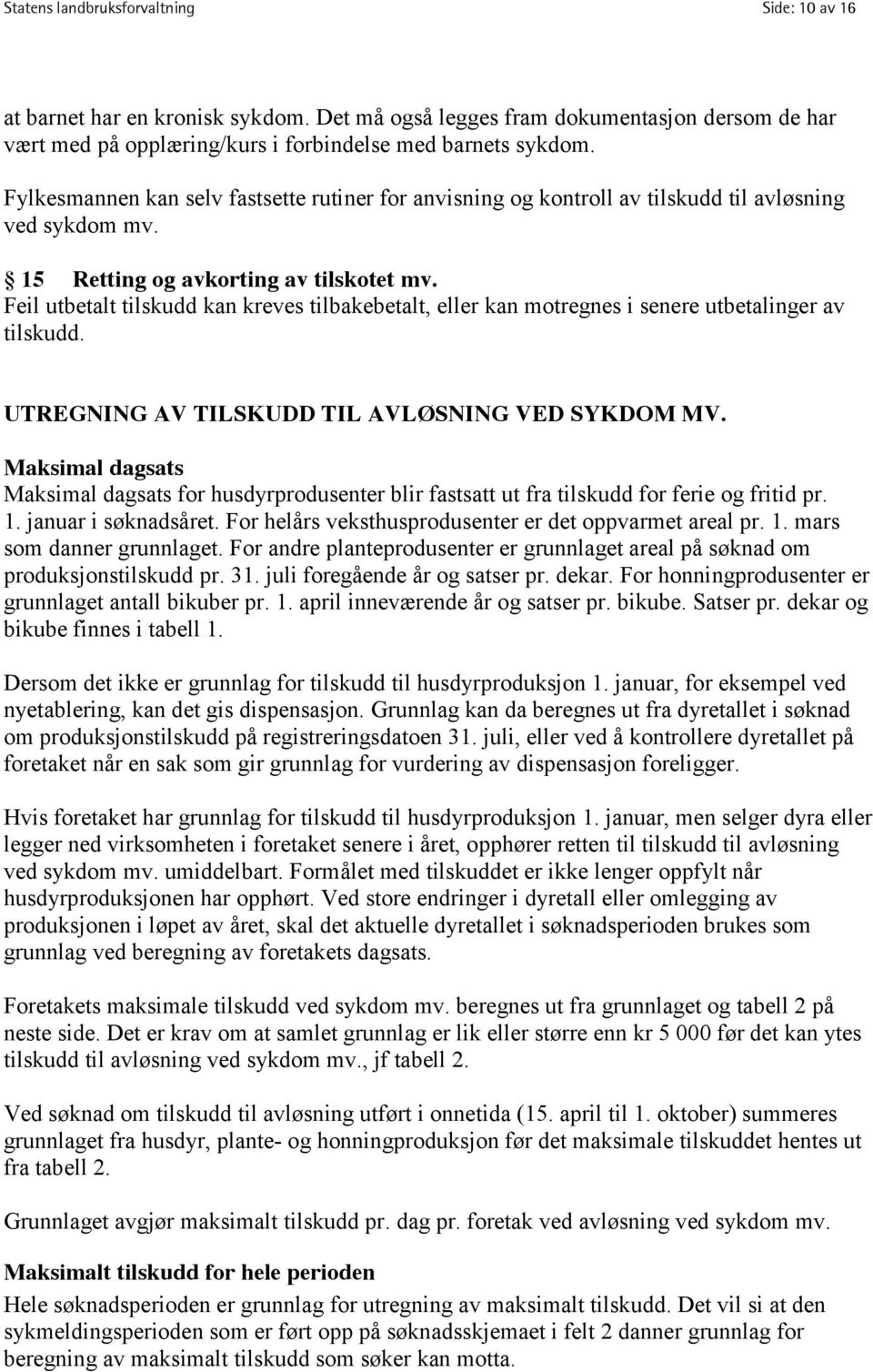 Feil utbetalt tilskudd kan kreves tilbakebetalt, eller kan motregnes i senere utbetalinger av tilskudd. UTREGNING AV TILSKUDD TIL AVLØSNING VED SYKDOM MV.