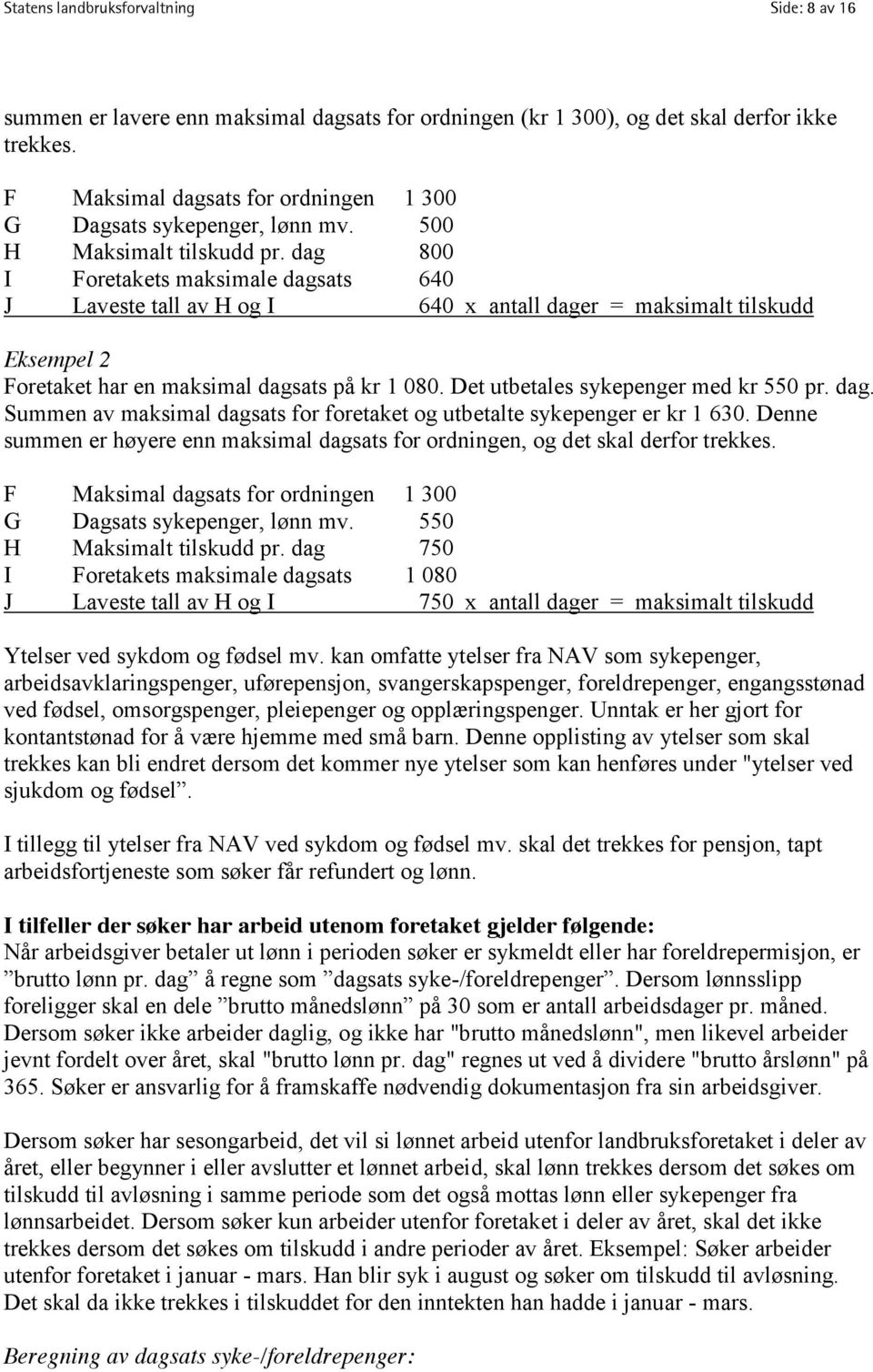 dag 800 I Foretakets maksimale dagsats 640 J Laveste tall av H og I 640 x antall dager = maksimalt tilskudd Eksempel 2 Foretaket har en maksimal dagsats på kr 1 080.