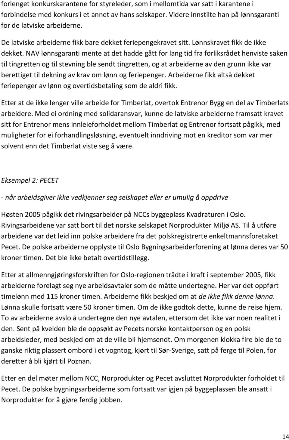 NAV lønnsgaranti mente at det hadde gått for lang tid fra forliksrådet henviste saken til tingretten og til stevning ble sendt tingretten, og at arbeiderne av den grunn ikke var berettiget til