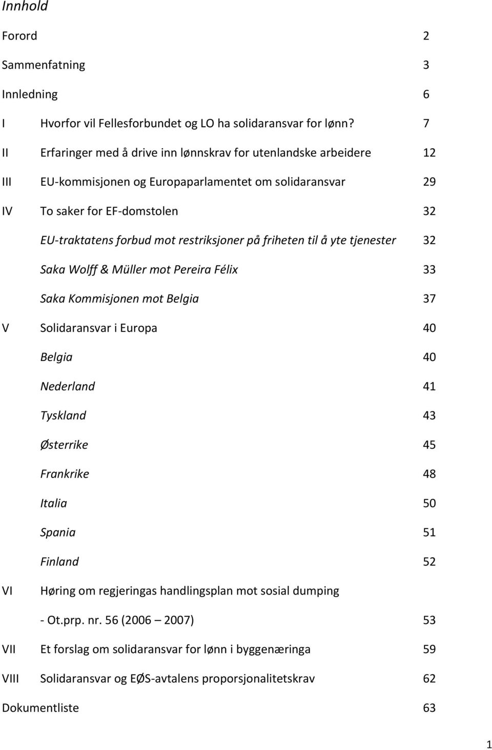 restriksjoner på friheten til å yte tjenester 32 Saka Wolff & Müller mot Pereira Félix 33 Saka Kommisjonen mot Belgia 37 V Solidaransvar i Europa 40 Belgia 40 Nederland 41 Tyskland 43