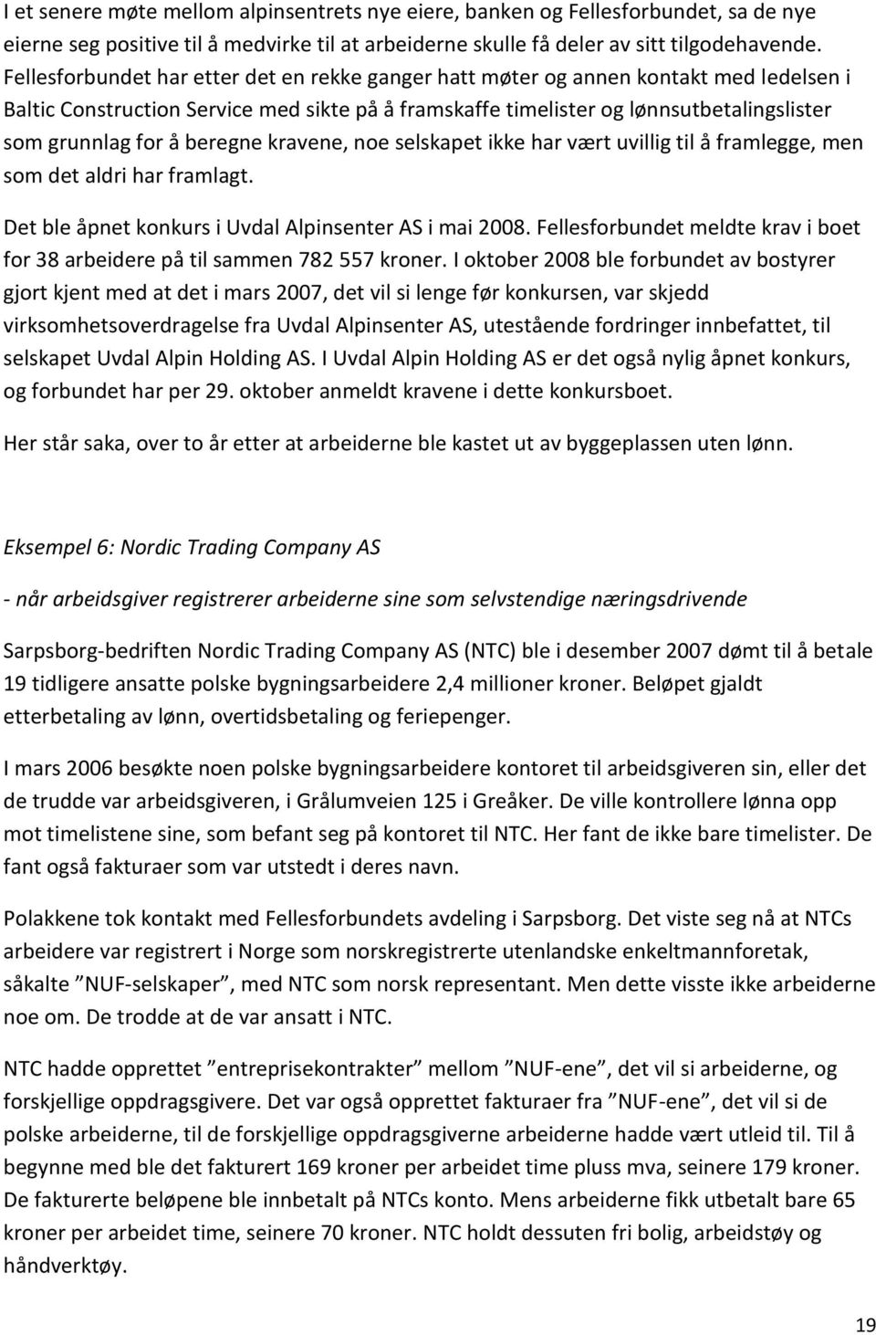 beregne kravene, noe selskapet ikke har vært uvillig til å framlegge, men som det aldri har framlagt. Det ble åpnet konkurs i Uvdal Alpinsenter AS i mai 2008.