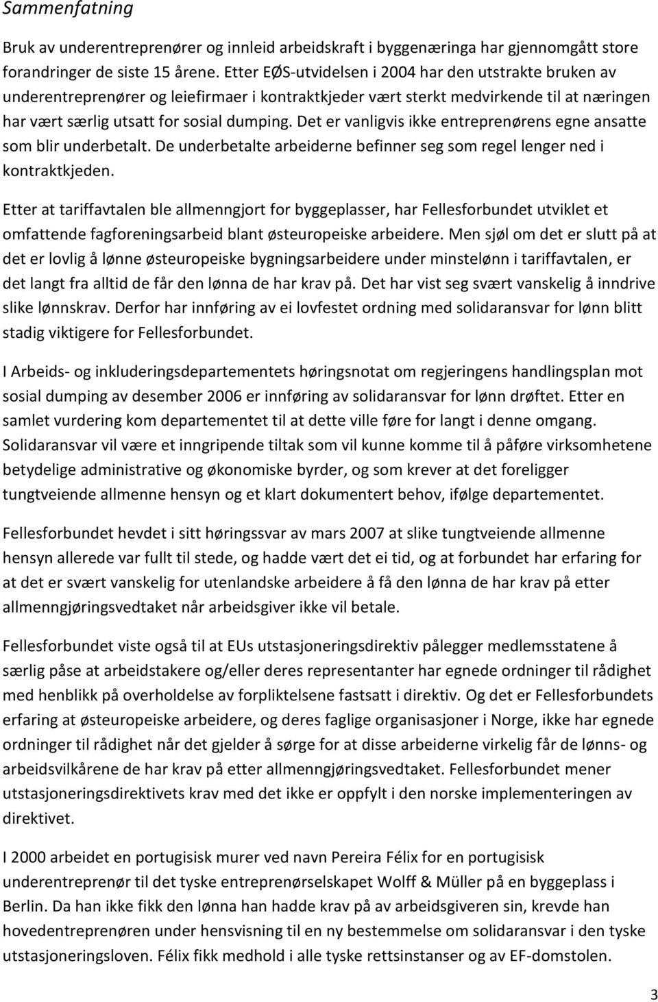 Det er vanligvis ikke entreprenørens egne ansatte som blir underbetalt. De underbetalte arbeiderne befinner seg som regel lenger ned i kontraktkjeden.