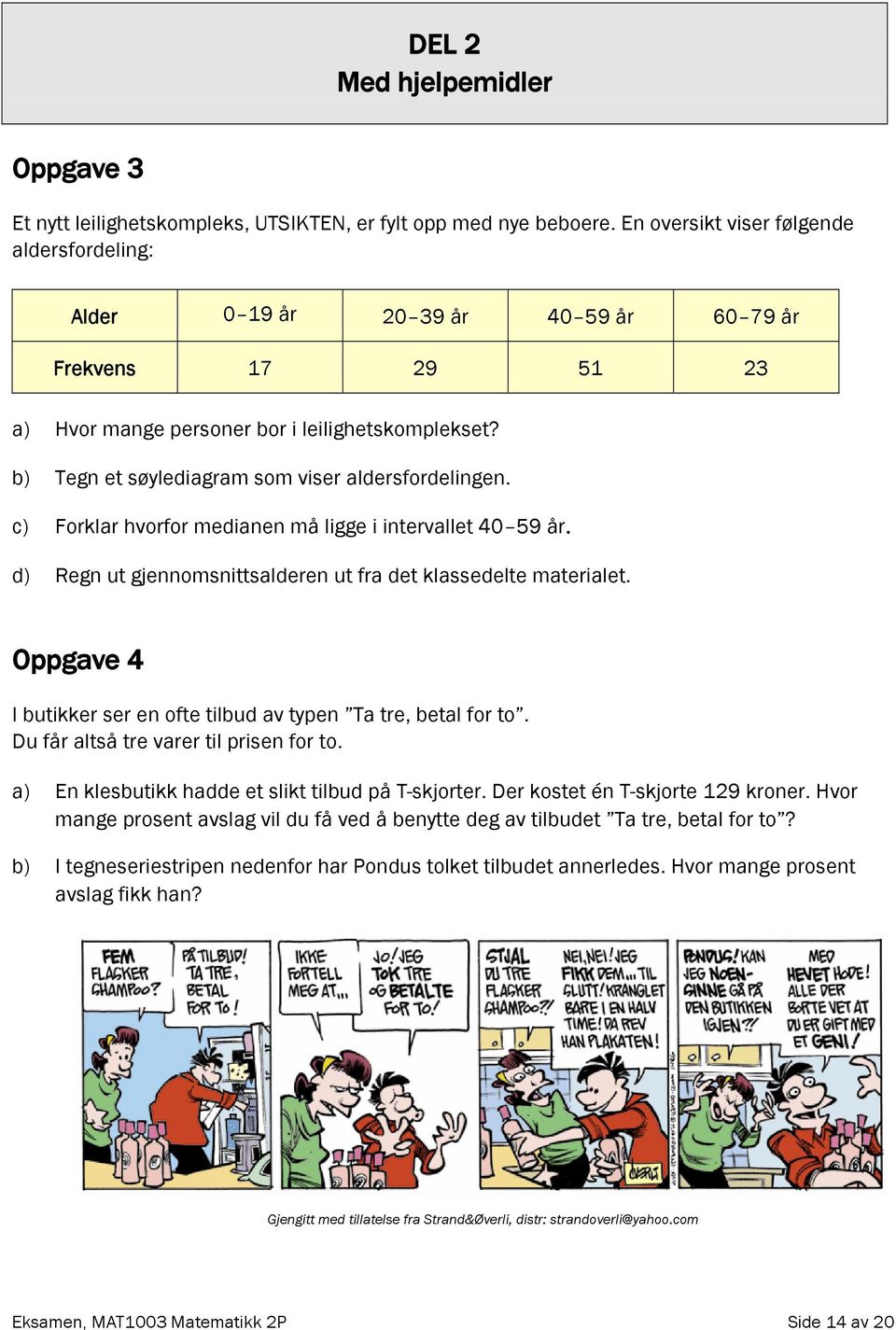 b) Tegn et søylediagram som viser aldersfordelingen. c) Forklar hvorfor medianen må ligge i intervallet 40 59 år. d) Regn ut gjennomsnittsalderen ut fra det klassedelte materialet.