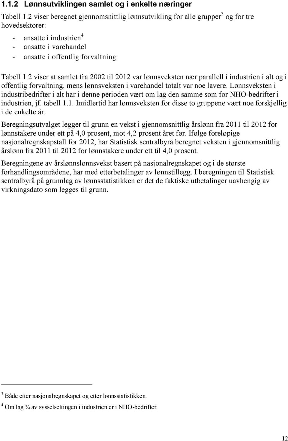 2 viser at samlet fra 2002 til 2012 var lønnsveksten nær parallell i industrien i alt og i offentlig forvaltning, mens lønnsveksten i varehandel totalt var noe lavere.