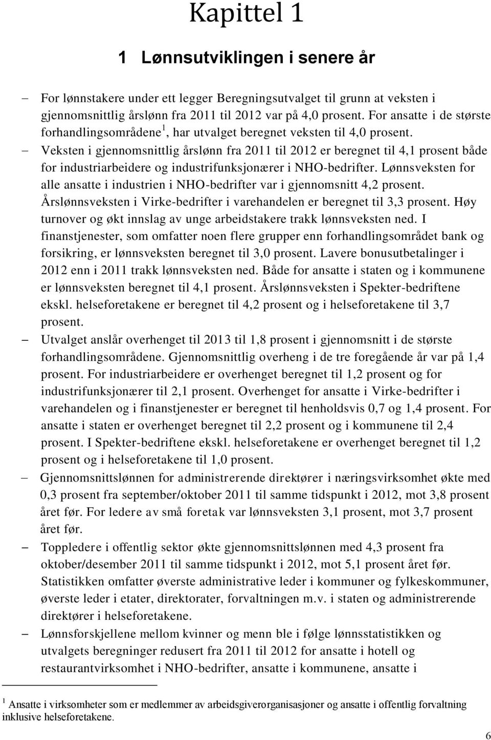 Veksten i gjennomsnittlig årslønn fra 2011 til 2012 er beregnet til 4,1 prosent både for industriarbeidere og industrifunksjonærer i NHO-bedrifter.