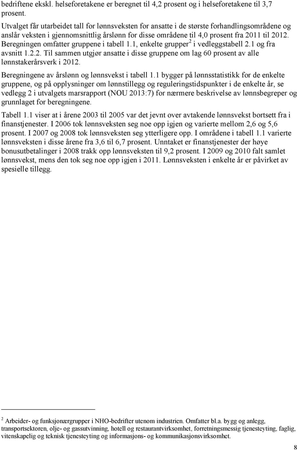 Beregningen omfatter gruppene i tabell 1.1, enkelte grupper 2 i vedleggstabell 2.1 og fra avsnitt 1.2.2. Til sammen utgjør ansatte i disse gruppene om lag 60 prosent av alle lønnstakerårsverk i 2012.