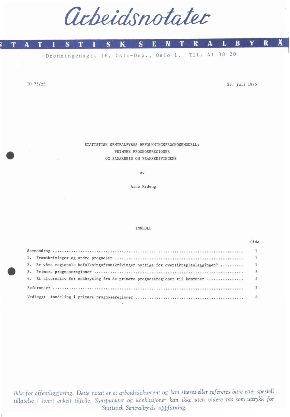 Et alternativ for nedbryting fra de primære prognoseregioner til kommuner 5 Refer anser.........,.......... 7 Vedl egg: Inndeling i primære prognoseregioner...... 8 Ikke for offentliggjøring.