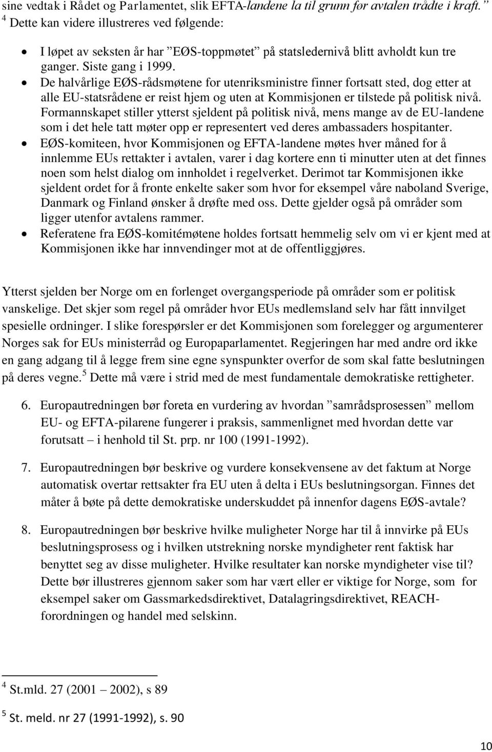 De halvårlige EØS-rådsmøtene for utenriksministre finner fortsatt sted, dog etter at alle EU-statsrådene er reist hjem og uten at Kommisjonen er tilstede på politisk nivå.