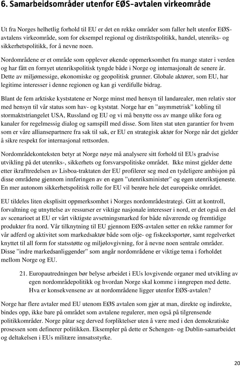 Nordområdene er et område som opplever økende oppmerksomhet fra mange stater i verden og har fått en fornyet utenrikspolitisk tyngde både i Norge og internasjonalt de senere år.