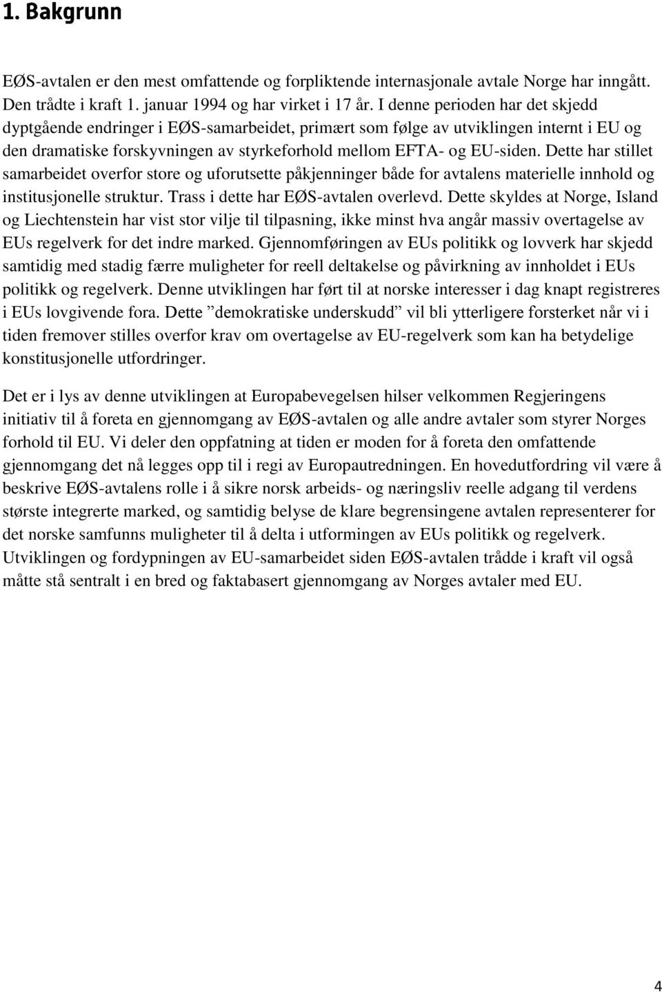 Dette har stillet samarbeidet overfor store og uforutsette påkjenninger både for avtalens materielle innhold og institusjonelle struktur. Trass i dette har EØS-avtalen overlevd.