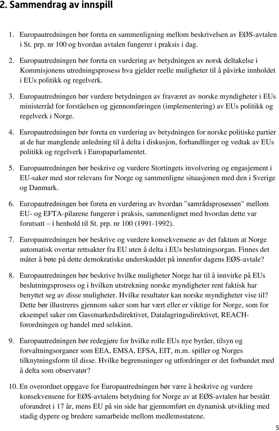 Europautredningen bør vurdere betydningen av fraværet av norske myndigheter i EUs ministerråd for forståelsen og gjennomføringen (implementering) av EUs politikk og regelverk i Norge. 4.