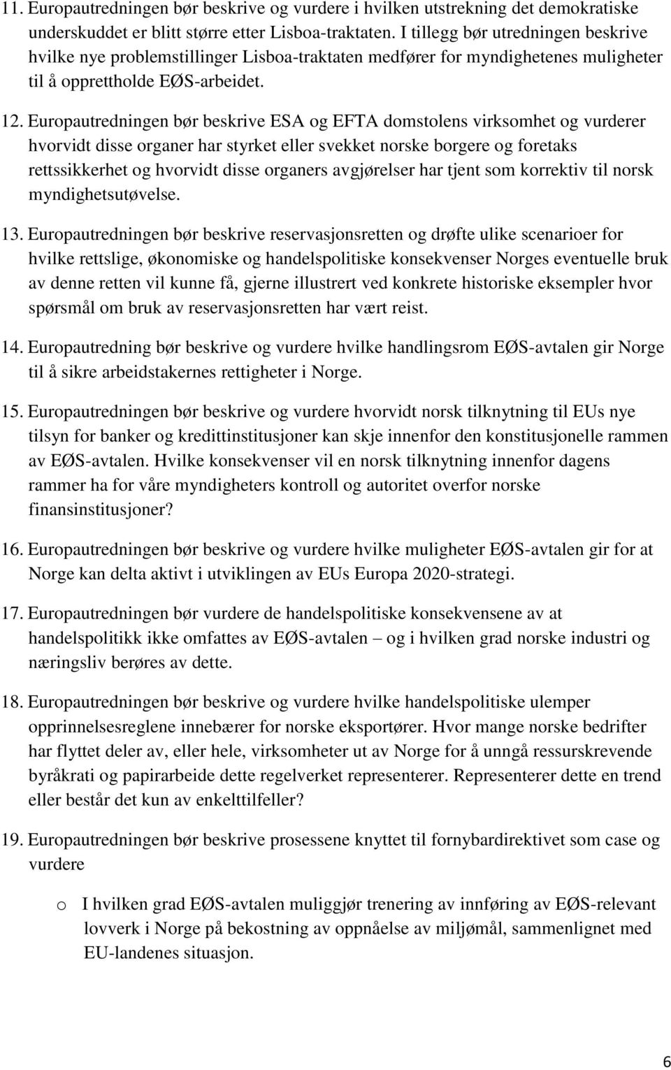 Europautredningen bør beskrive ESA og EFTA domstolens virksomhet og vurderer hvorvidt disse organer har styrket eller svekket norske borgere og foretaks rettssikkerhet og hvorvidt disse organers