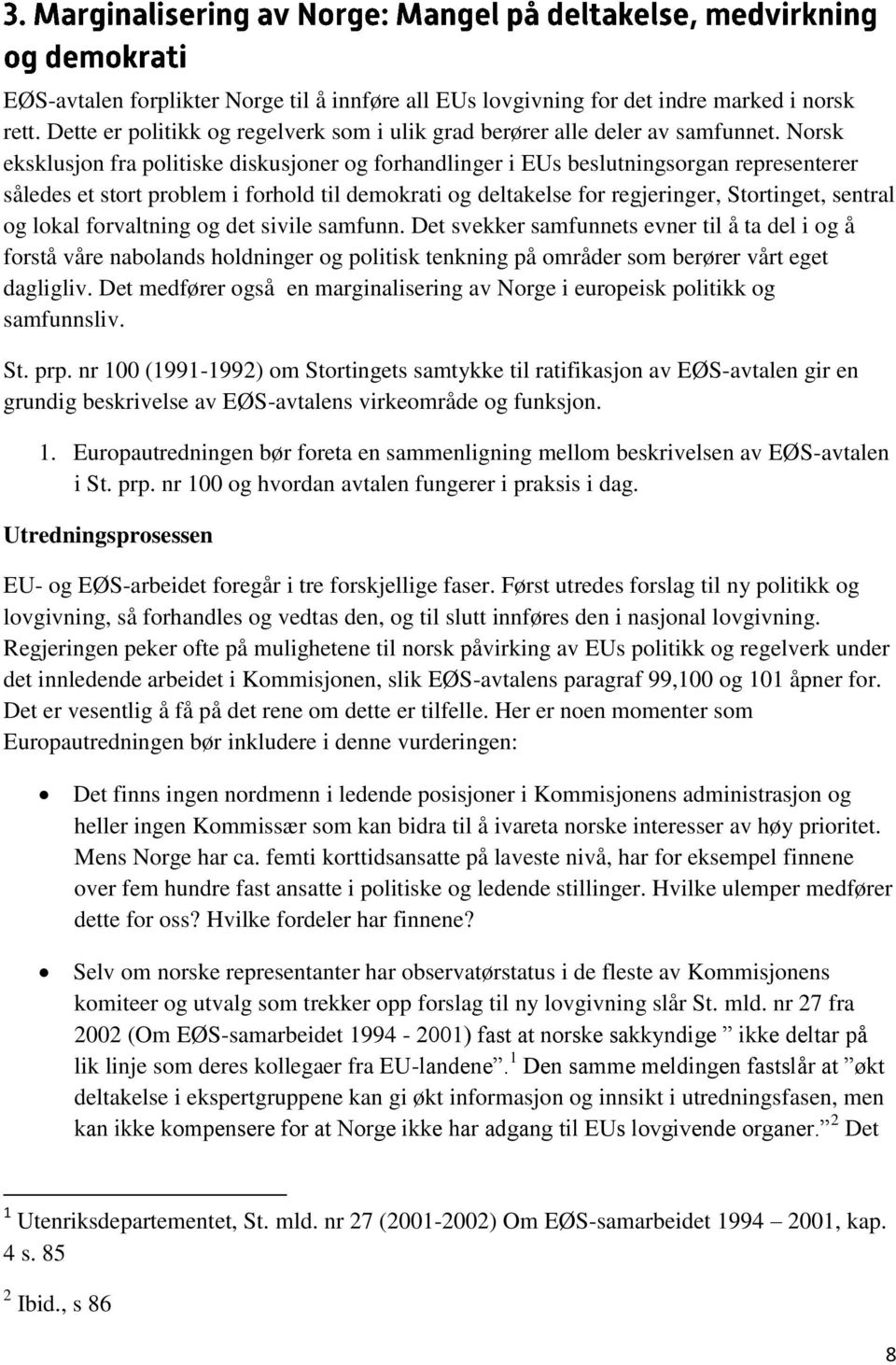 lokal forvaltning og det sivile samfunn. Det svekker samfunnets evner til å ta del i og å forstå våre nabolands holdninger og politisk tenkning på områder som berører vårt eget dagligliv.