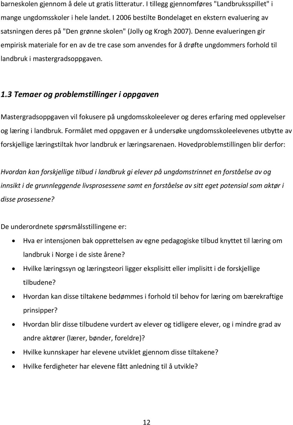 Denne evalueringen gir empirisk materiale for en av de tre case som anvendes for å drøfte ungdommers forhold til landbruk i mastergradsoppgaven. 1.