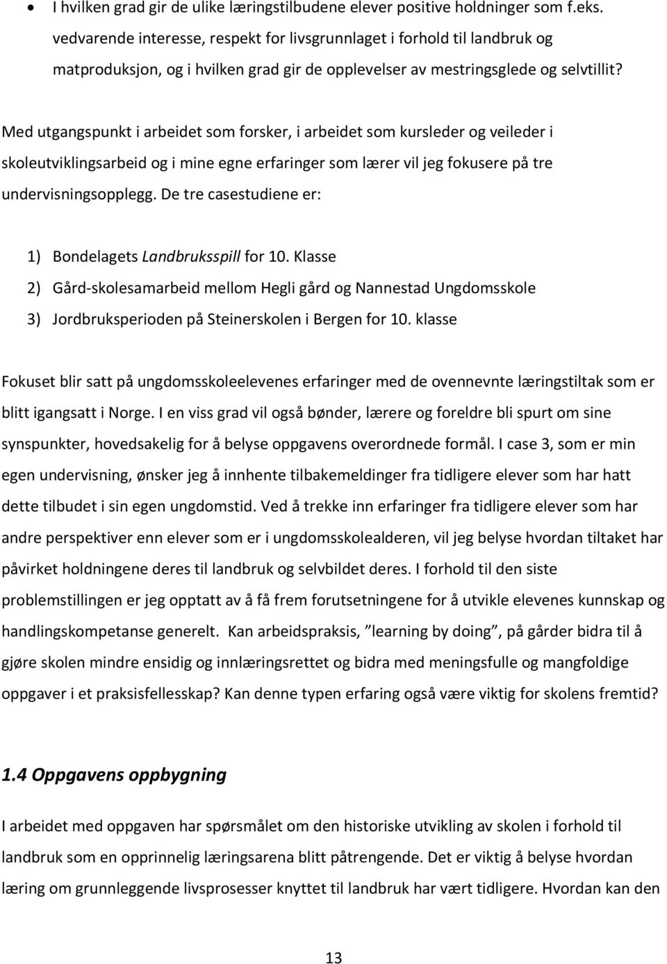 Med utgangspunkt i arbeidet som forsker, i arbeidet som kursleder og veileder i skoleutviklingsarbeid og i mine egne erfaringer som lærer vil jeg fokusere på tre undervisningsopplegg.