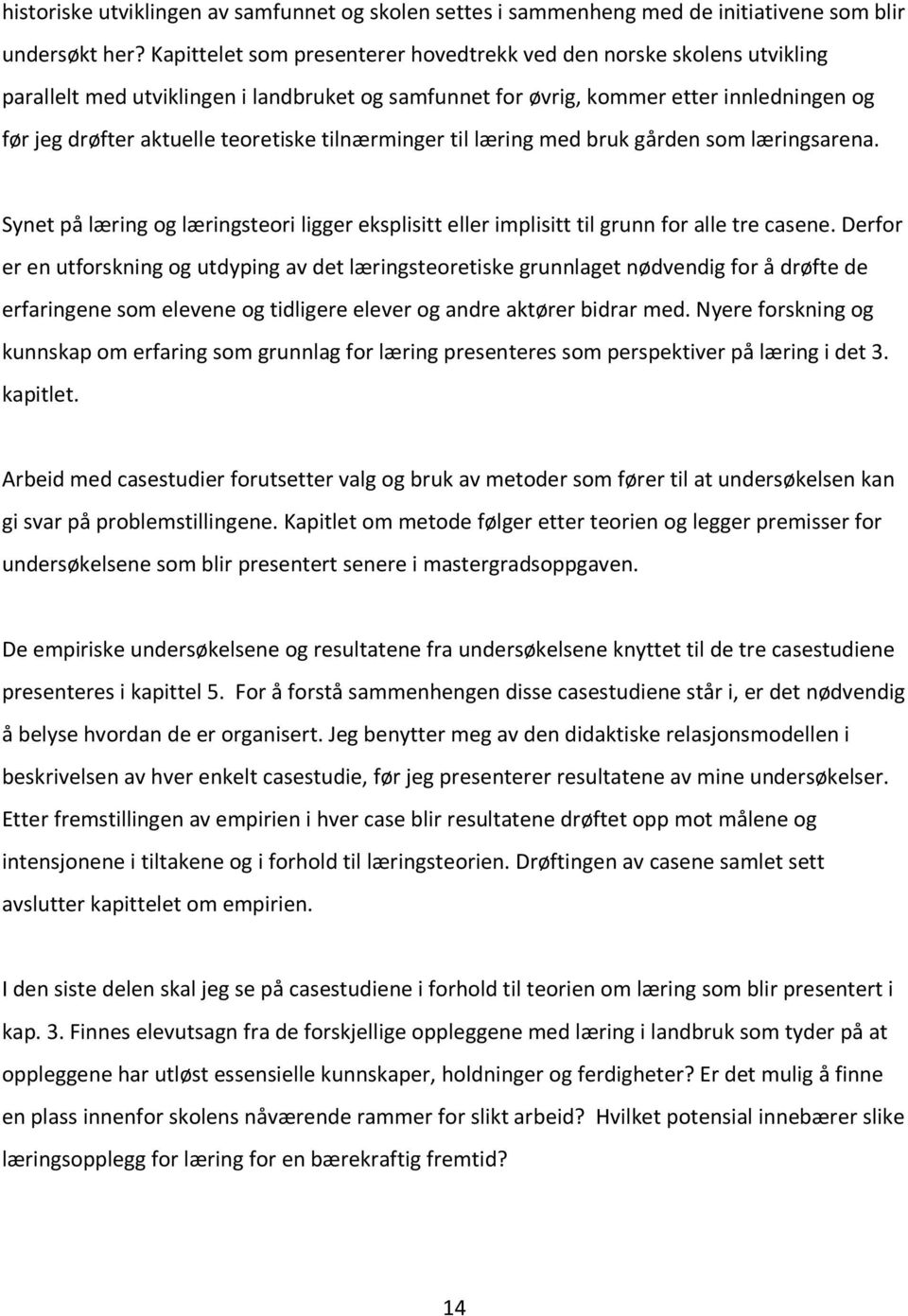 tilnærminger til læring med bruk gården som læringsarena. Synet på læring og læringsteori ligger eksplisitt eller implisitt til grunn for alle tre casene.