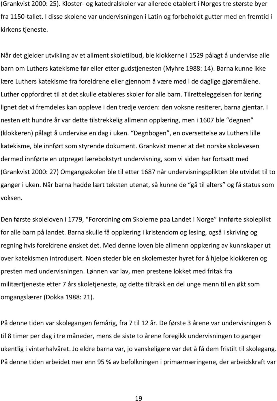 Når det gjelder utvikling av et allment skoletilbud, ble klokkerne i 1529 pålagt å undervise alle barn om Luthers katekisme før eller etter gudstjenesten (Myhre 1988: 14).