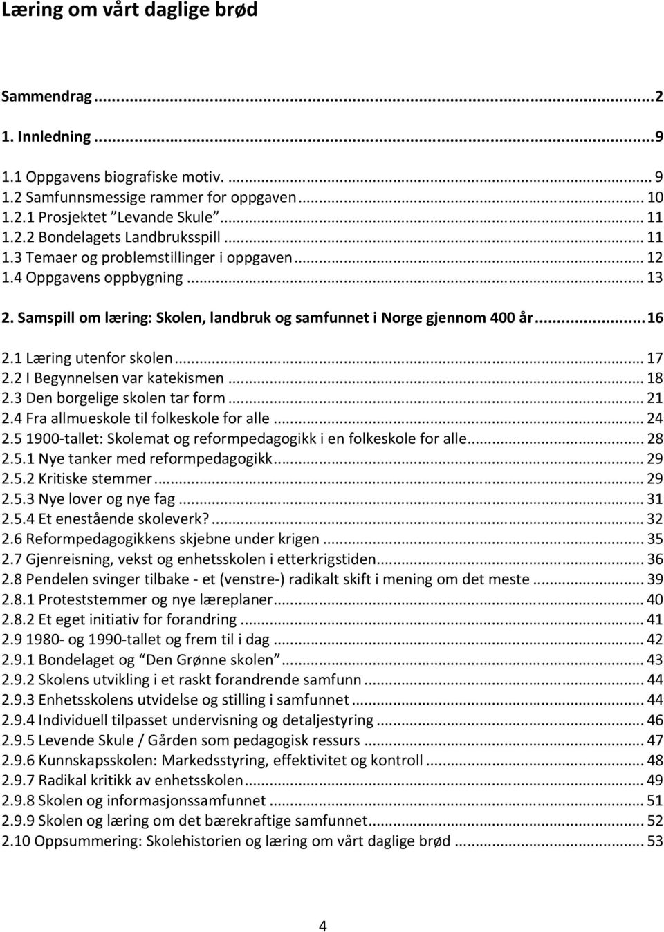 2 I Begynnelsen var katekismen...18 2.3 Den borgelige skolen tar form...21 2.4 Fra allmueskole til folkeskole for alle...24 2.5 1900-tallet: Skolemat og reformpedagogikk i en folkeskole for alle...28 2.