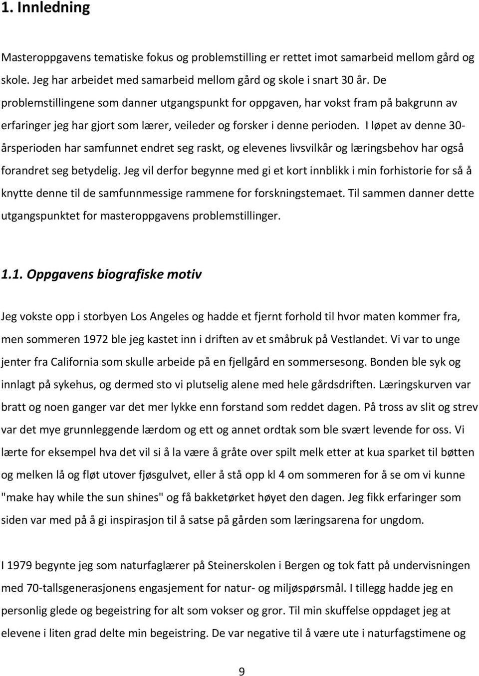 I løpet av denne 30- årsperioden har samfunnet endret seg raskt, og elevenes livsvilkår og læringsbehov har også forandret seg betydelig.