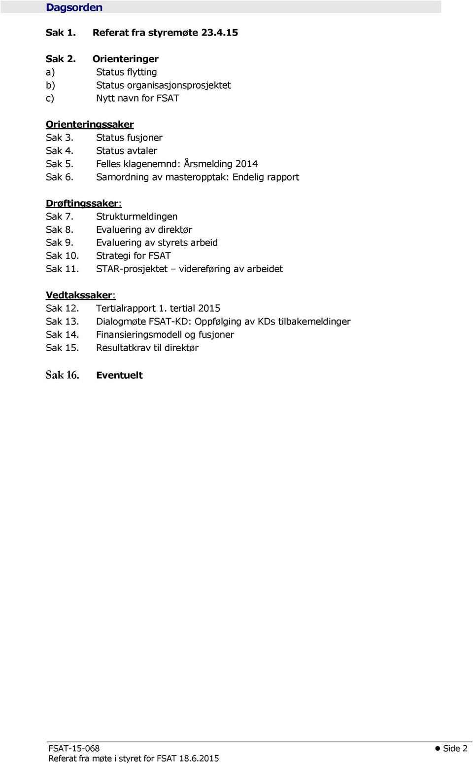 Strukturmeldingen Sak 8. Evaluering av direktør Sak 9. Evaluering av styrets arbeid Sak 10. Strategi for FSAT Sak 11.