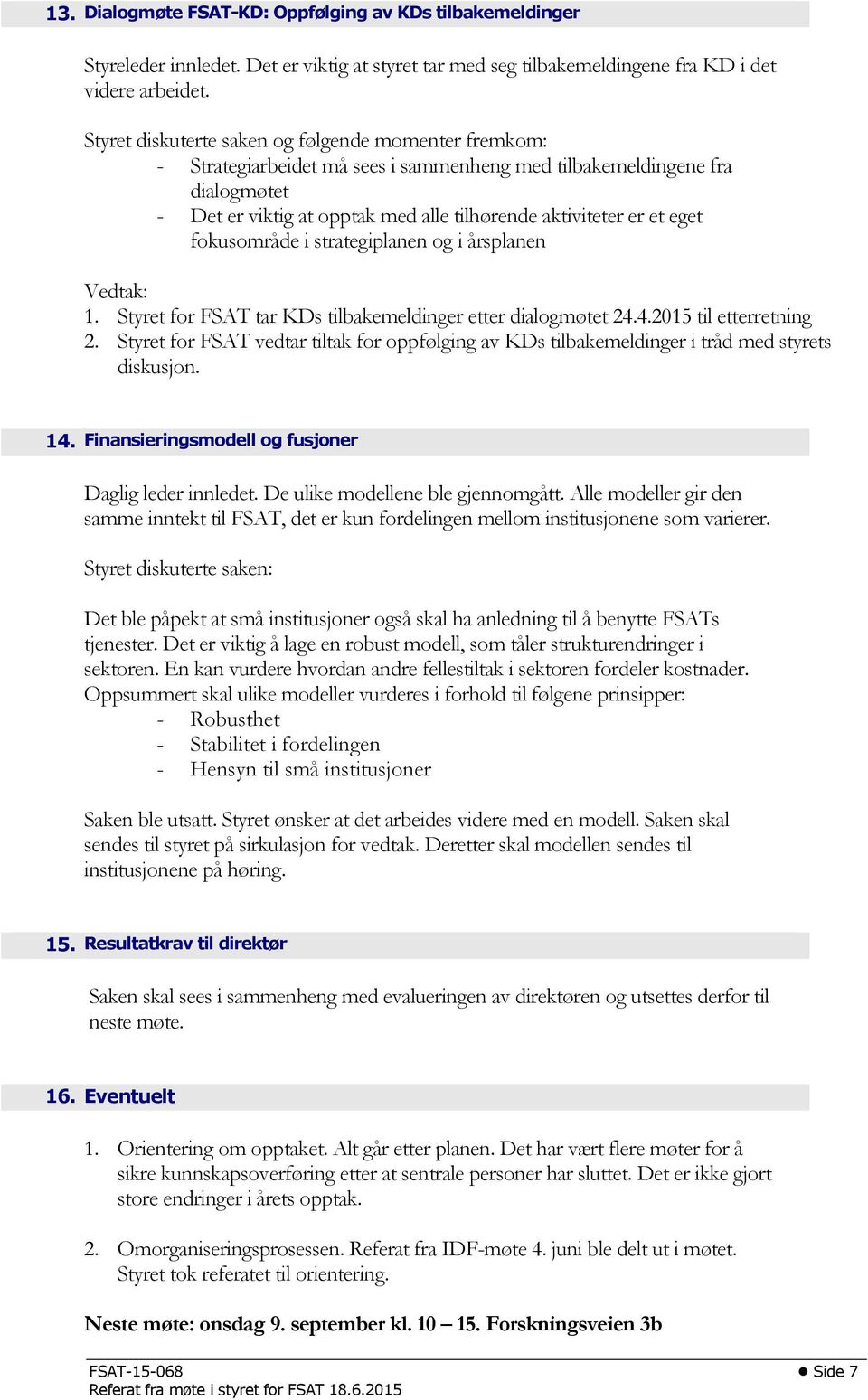 eget fokusområde i strategiplanen og i årsplanen Vedtak: 1. Styret for FSAT tar KDs tilbakemeldinger etter dialogmøtet 24.4.2015 til etterretning 2.