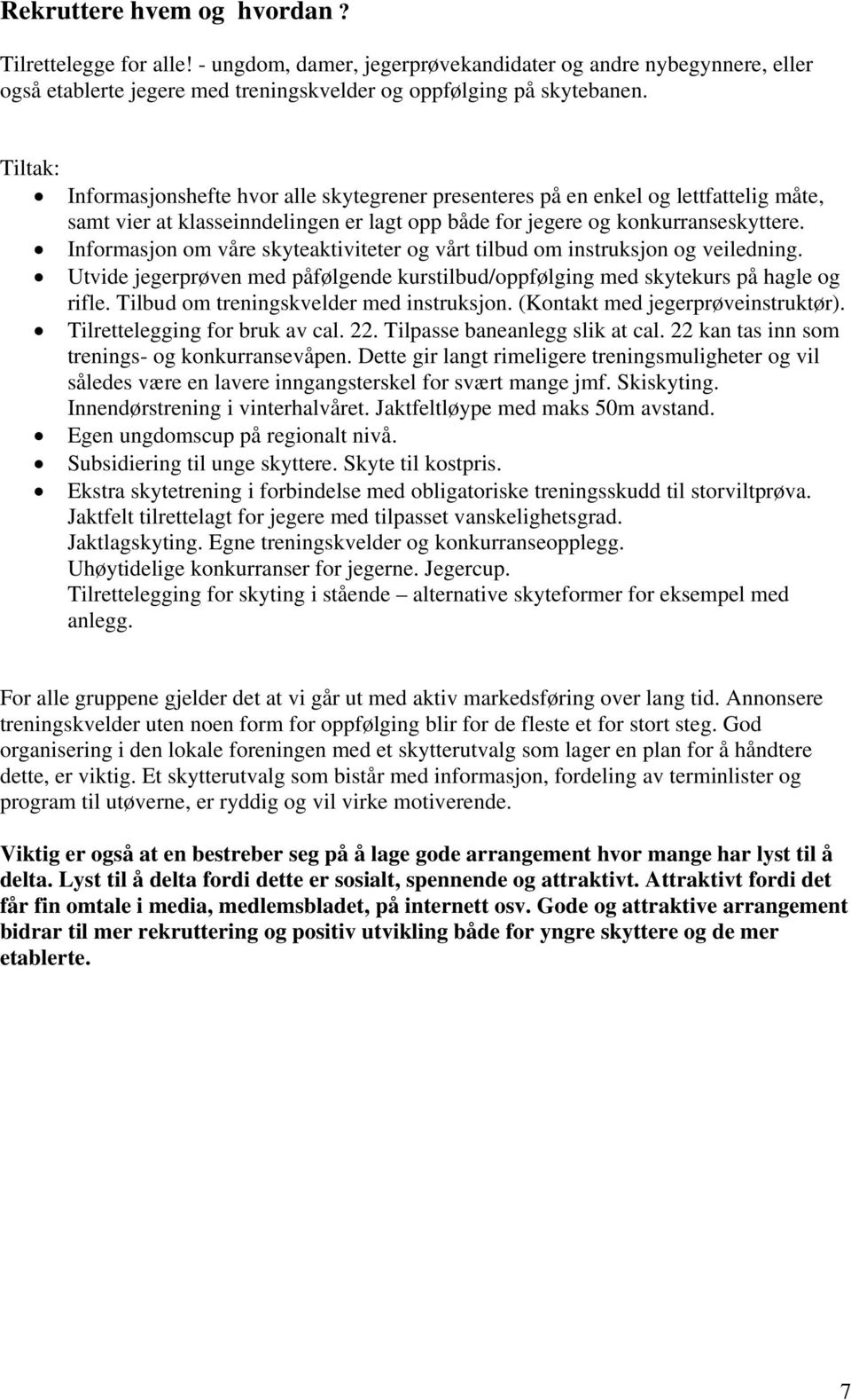 Informasjon om våre skyteaktiviteter og vårt tilbud om instruksjon og veiledning. Utvide jegerprøven med påfølgende kurstilbud/oppfølging med skytekurs på hagle og rifle.